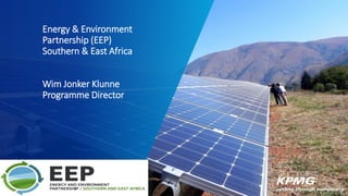 Energy & Environment
Partnership (EEP)
Southern & East Africa
Wim Jonker Klunne
Programme Director
 