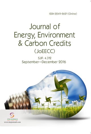 Journal of
Energy, Environment
& Carbon Credits
(JoEECC)
ISSN 2249-8621 (Online)
September–December 2016
SJIF: 4.312
www.stmjournals.com
STM JOURNALS
Scientific Technical Medical
 