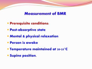  Prerequisite conditions:
 Post-absorptive state
 Mental & physical relaxation
 Person is awake
 Temperature maintained at 20-25°C
 Supine position.
 