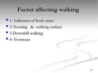 Factor affecting walking
Factor affecting walking
 1- Influence of body mass
1- Influence of body mass
 2-Terraing & walking surface
2-Terraing & walking surface
 3-Downhill walking
3-Downhill walking
 4- Footwear
4- Footwear
18
 