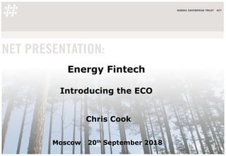 Energy Fintech
Introducing the ECO
Chris Cook
Moscow 20th
September 2018
 