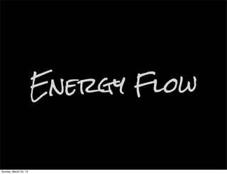 Energy Flow


Sunday, March 24, 13
 