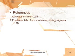 • References
1.www.authorstream.com
2.Fundamentals of environmental biology(Agrawal
K C)
copyright cmassengale 25
 