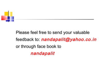 Please feel free to send your valuable
feedback to: nandapalit@yahoo.co.in
or through face book to
nandapalit
 