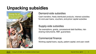 Nipunika Perera / @IIEDEnergy for all: Better use of subsidies to achieve impact 2
Unpacking subsidies
Demand-side subsidi...