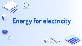 Energy for electricity
 