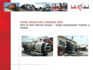 WOOD GROUP GAS TURBINES 2005 Port to Port Service Anaco – Dubai Exportación Turbina y Partes 