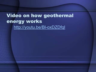Video on how geothermal 
energy works 
http://youtu.be/Bl-oxDZDfqI 
 