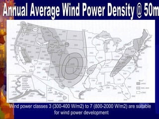 Wind power classes 3 (300-400 W/m2) to 7 (800-2000 W/m2) are suitable
for wind power development
 