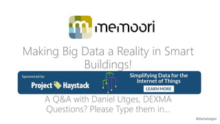 @danielutges
Making Big Data a Reality in Smart
Buildings!
A Q&A with Daniel Utges, DEXMA
Questions? Please Type them in…
 