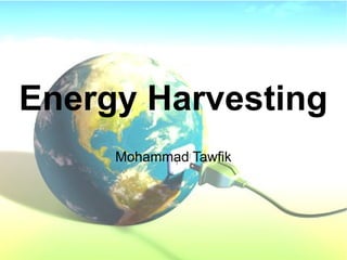 Energy Harvesting
Mohammad Tawfik
#WikiCourses
Http://WikiCourses.WikiSpaces.com
Energy Harvesting
Mohammad Tawfik
 