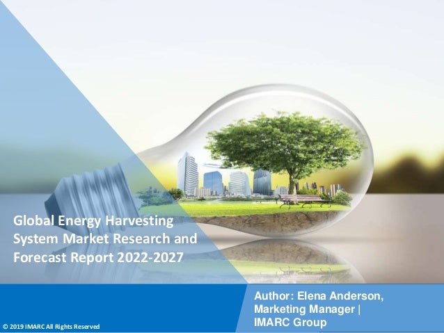 Copyright © IMARC Service Pvt Ltd. All Rights Reserved
Global Energy Harvesting
System Market Research and
Forecast Report 2022-2027
Author: Elena Anderson,
Marketing Manager |
IMARC Group
© 2019 IMARC All Rights Reserved
 