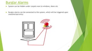 Burglar Alarms
 System can be hidden under carpets next to windows, doors etc
 Burglar alarms can be connected to the system, which will be triggered upon
unauthorized entry
41
 