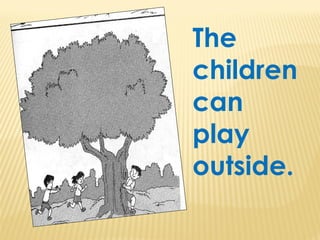 The
children
can
play
outside.
 
