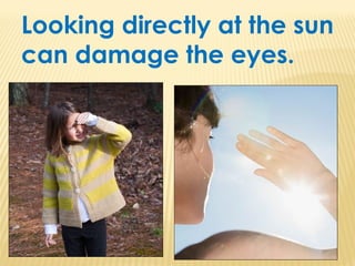 Looking directly at the sun
can damage the eyes.
 