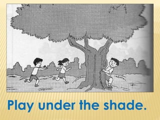 Play under the shade.
 
