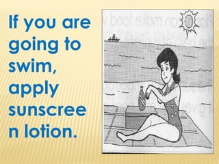 If you are
going to
swim,
apply
sunscree
n lotion.
 
