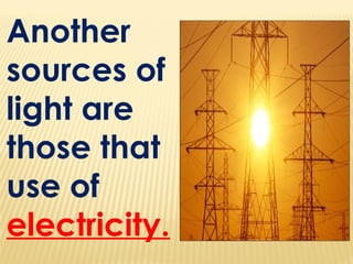 Another
sources of
light are
those that
use of
electricity.
 