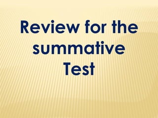 Review for the
summative
Test
 