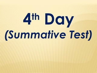 4th
Day
(Summative Test)
 