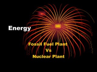 Energy Fossil Fuel Plant  Vs Nuclear Plant 