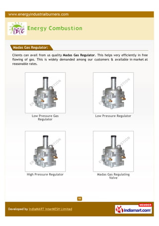 Madas Gas Regulator:

Clients can avail from us quality Madas Gas Regulator. This helps very efficiently in free
flowing of gas. This is widely demanded among our customers & available in market at
reasonable rates.




            Low Pressure Gas                           Low Pressure Regulator
               Regulator




         High Pressure Regulator                        Madas Gas Regulating
                                                               Valve
 