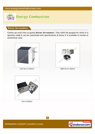 Burner Servomotors:

Clients can avail from us quality Burner Servomotors. They fulfill the purpose for which it is
specially made.It can be customised with specifications & hence it is available in market at
economical rates




              LKS Servo Motor                                SQN Servo Motor




                Servo Motor
 