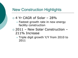 New Construction Highlights

   4 Yr CAGR of Solar – 28%
       Fastest growth rate in new energy
        facility construction
   2011 – New Solar Construction –
    211% Increase
       Triple digit growth Y/Y from 2010 to
        2011
 