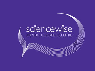Managed by Ricardo-AEA on behalf of the Department for Business Innovation and Skills (BIS)www.sciencewise-erc.org.uk 1
 