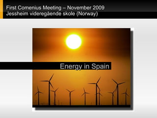 First Comenius Meeting – November 2009 Jessheim videregående skole (Norway)   Energy in Spain 