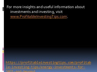 https://profitableinvestingtips.com/profitab
le-investing-tips/energy-investments-for-
For more insights and useful inform...