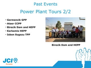P ast Events Power Plant Tours  2/2 Germencik GPP Ataer CCPP Birecik Dam and HEPP Karkamis HEPP Isken Sugozu TPP Birecik Dam and HEPP 