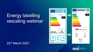 23rd March 2021
Energy labelling
rescaling webinar
 