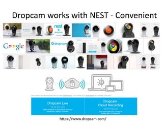 Dropcam works with NEST - Convenient
https://www.dropcam.com/
 