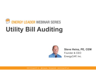 Utility Bill Auditing
©2013 EnergyCAP, Inc. @energycap #energyleader www.EnergyCAP.com
Steve Heinz, PE, CEM
Founder & CEO
EnergyCAP, Inc.
 