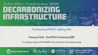 Decarbonizing ENERGY: lighting Talks
Francesco Dolci - EuroPEAN Commission/JRC
Green hydrogen transport COST ASSESMENT in the context of the new EU Hydrogen Strategy
 