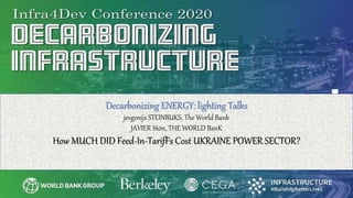 Decarbonizing ENERGY: lighting Talks
jevgenijs STEINBUKS, The World Bank
JAVIER Iñón, THE WORLD BanK
How MUCH DID Feed-In-TarifFs Cost UKRAINE POWER SECTOR?
 