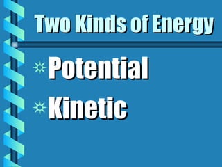 Two Kinds of Energy Potential Kinetic 