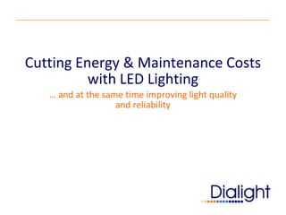 Cutting Energy & Maintenance Costs
with LED Lighting
… and at the same time improving light quality
and reliability
 