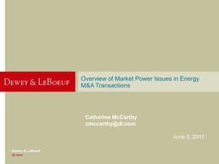 Overview of Market Power Issues in Energy M&A Transactions Catherine McCarthy [email_address] June 3, 2010 