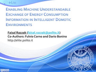 Faisal Razzak (faisal.razzak@polito.it)
Co-Authors: Fulvio Corno and Dario Bonino
http://elite.polito.it
 