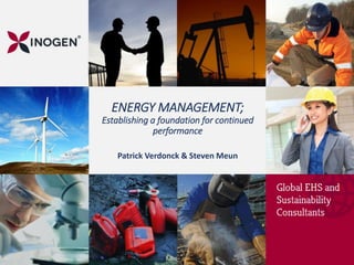 ENERGY MANAGEMENT;
Establishing a foundation for continued
performance
Patrick Verdonck & Steven Meun
 