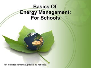 Basics Of  Energy Management: For Schools *Not intended for reuse, please do not copy 