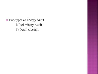  Two types of Energy Audit
i) Preliminary Audit
ii) Detailed Audit
 