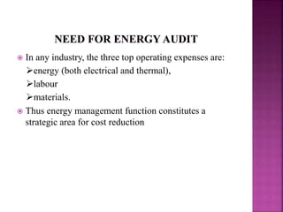  In any industry, the three top operating expenses are:
energy (both electrical and thermal),
labour
materials.
 Thus energy management function constitutes a
strategic area for cost reduction
 