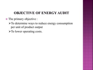  The primary objective :
To determine ways to reduce energy consumption
per unit of product output
To lower operating costs.
 