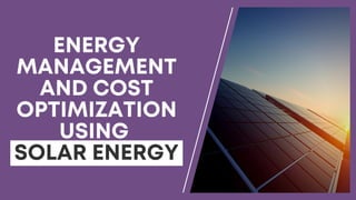 ENERGY
MANAGEMENT
AND COST
OPTIMIZATION
USING
SOLAR ENERGY
 