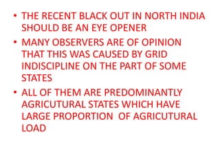 • THE RECENT BLACK OUT IN NORTH INDIA
  SHOULD BE AN EYE OPENER
• MANY OBSERVERS ARE OF OPINION
  THAT THIS WAS CAUSED BY ...