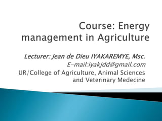 Lecturer: Jean de Dieu IYAKAREMYE, Msc.
E-mail:iyakjdd@gmail.com
UR/College of Agriculture, Animal Sciences
and Veterinary Medecine
 