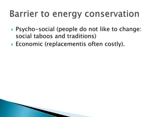  Psycho-social (people do not like to change:
social taboos and traditions)
 Economic (replacementis often costly).
 